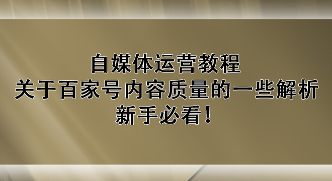 自媒体运营教程：关于百家号内容质量的一些解析，新手必看！ (https://mushiming.com/)  第1张