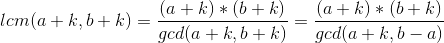 lcm(a+k,b+k)=\frac{(a+k)*(b+k)}{gcd(a+k,b+k)}=\frac{(a+k)*(b+k)}{gcd(a+k,b-a)}