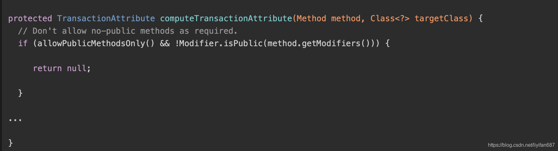 protected TransactionAttribute computeTransactionAttribute(Method method, Class<?> targetClass) {// Don't allow no-public methods as required.if (allowPublicMethodsOnly() && !Modifier.isPublic(method.getModifiers())) {return null;}...}