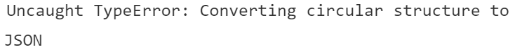 Uncaught TypeError: Converting circular structure to JSON