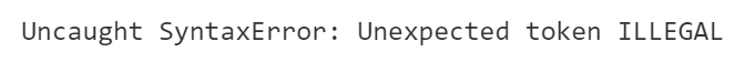 Uncaught SyntaxError: Unexpected token ILLEGAL