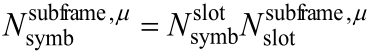   , subframeslotslotsymb, subframesymbN N N = 。