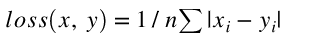 $ loss(x,y)=1/n\sum|x_i-y_i| $