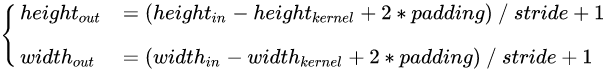 \begin{cases} height_{out} &= (height_{in} - height_{kernel} + 2 * padding) ~ / ~ stride + 1\[2ex] width_{out} &= (width_{in} - width_{kernel} + 2 * padding) ~ / ~ stride + 1 \end{cases}