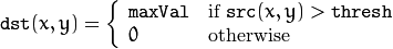 \texttt{dst} (x,y) =  \fork{\texttt{maxVal}}{if }{0}{otherwise}