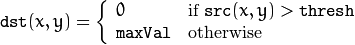 \texttt{dst} (x,y) =  \fork{0}{if }{\texttt{maxVal}}{otherwise}