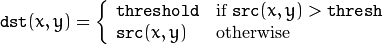 \texttt{dst} (x,y) =  \fork{\texttt{threshold}}{if }{\texttt{src}(x,y)}{otherwise}