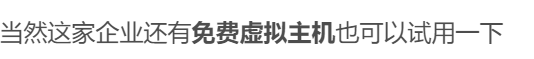 当然这家企业还有**免费虚拟主机**也可以试用一下