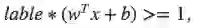 (label*(w^Tx+b)>=1)