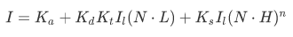 $ I = K_a + K_d K_tI_l(N \cdot L) + K_sI_l(N \cdot H)^n$