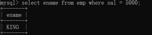mysql> select ename from emp where sal = 5000;| ename || KING |