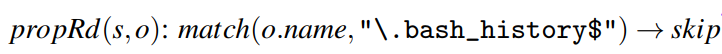 $propRd (s, o): match (o.name,^{\prime\prime}\backslash. bash_history$^{\prime\prime}) \rightarrow skip$