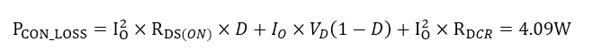 P_(CON_LOSS)=I_O^2×R_(DS(ON))×D+I_O×V_D (1-D)+I_O^2×R_DCR=4.09W