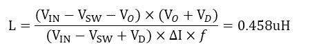 L=((V_IN-V_SW-V_O)×(V_O+V_D))/((V_IN-V_SW+V_D)×∆I×f)=0.458uH