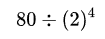 80 除以  (2)^4