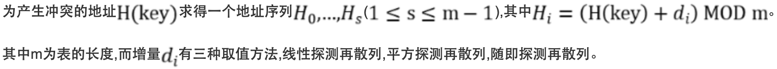 为产生冲突的地址求得一个地址序列,其中。其中m为表的长度,而增量有三种取值方法,线性探测再散列,平方探测再散列,随机探测再散列。