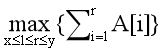 max(x≤l≤r≤y)? { (\sum_{i=l}^r) A[i] }
