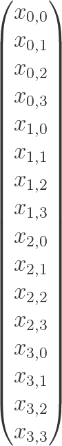 \begin{pmatrix} x_{0,0} \ x_{0,1} \ x_{0,2} \ x_{0,3} \ x_{1,0} \ x_{1,1} \  x_{1,2} \ x_{1,3} \ x_{2,0} \ x_{2,1} \x_{2,2} \ x_{2,3} \ x_{3,0} \ x_{3,1} \ x_{3,2} \ x_{3,3} \end{pmatrix}