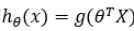 h_θ (x)=g(θ^T X)