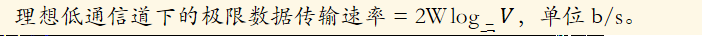 理想低通信道下的极限数据传输速率=2W log_二⁡V，单位 b/s。