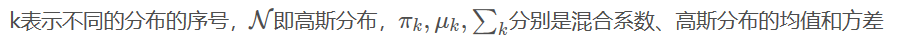 k表示不同的分布的序号，NN   \mathcal{N}N即高斯分布，πk,μk,∑kπk,μk,∑k   \pi_{k}, \mu_{k}, \sum_{k}πk​,μk​,∑k​分别是混合系数、高斯分布的均值和方差