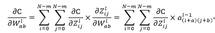 ∂C/(∂W_ab^l )=∑_(i=0)(N-m)▒∑_(j=0)(N-m)▒〖∂C/(∂Z_ij^l )×(∂Z_ijl)/(∂W_abl )〗=∑_(i=0)(N-m)▒∑_(j=0)(N-m)▒〖∂C/(∂Z_ij^l )×a_(i+a)(j+b)^(l-1) 〗