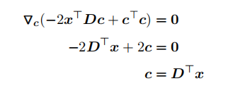 ▽c(( 2x⊤Dc + c⊤c) = 0 ← 2D⊤x + 2c = 0 c = D⊤x