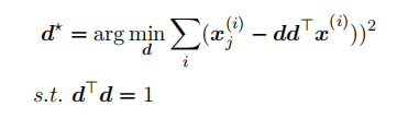 d⋆ = arg mind ∑i (x(i) j ← dd⊤x(i)))2s.t. d⊤d = 1(1