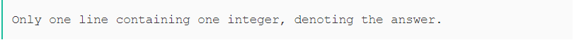 Only one line containing one integer, denoting the answer