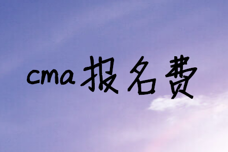 入门小白必知:CMA报名费用和考试时间