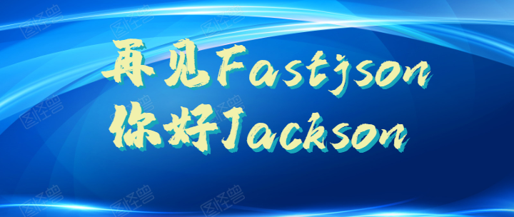 Fastjson到了说再见的时候了