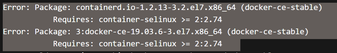 Error: Package: containerd.io-1.2.13-3.2.el7.x86_64 (docker-ce-stable)Requires: container-selinux >= 2:2.74Error: Package: 3:docker-ce-19.03.6-3.el7.x86_64 (docker-ce-stable)Requires: container-selinux >= 2:2.74