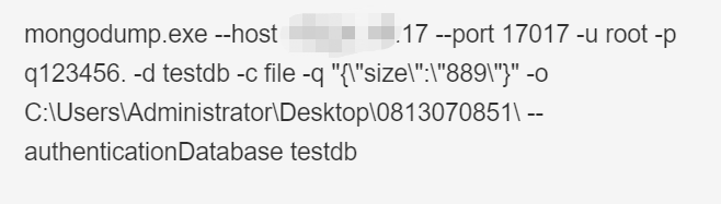 mongodump.exe --host 172.21.15.17 --port 17017 -u root -p q123456. -d testdb -c file -q "{"size":"889"}" -o C:\Users\Administrator\Desktop\0813070851\ --authenticationDatabase testdb