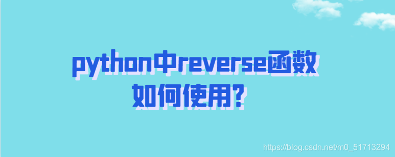 python中reverse函数如何使用?_python中reverse函数的用法-CSDN博客