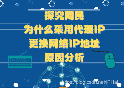 Explore the reasons why netizens use proxy IP to replace network IP address