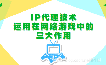 IP代理技术运用在网络游戏中的三大作用