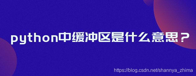 python中缓冲区是什么意思?_python 指定文件缓冲的意义-CSDN博客