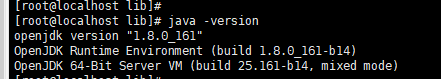 [root@localhost lib]# java -versionopenjdk version "1.8.0_161"OpenJDK Runtime Environment (build 1.8.0_161-b14)OpenJDK 64-Bit Server VM (build 25.161-b14, mixed mode)