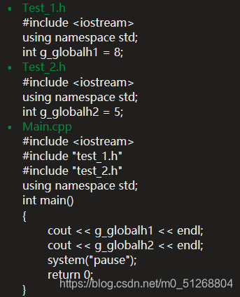 `Test_1.h#include using namespace std;int g_globalh1 = 8;//Test_2.h#include using namespace std;int g_globalh2 = 5;//Main.cpp#include #include "test_1.h"#include "test_2.h"using namespace std;int main(){cout << g_globalh1 << endl;cout << g_globalh2 << endl;system("pause");return 0;} 