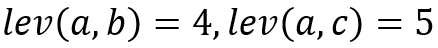 lev(a,b)=4,lev(a,c)=5