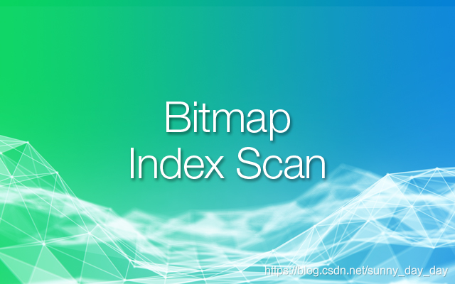Bitmap Index Scan 与 Index Scan 索引对比-CSDN博客