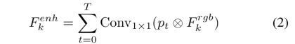 Fenh k = T X T =0 Conv1×1(pt⊗Frgb k)(2)，
