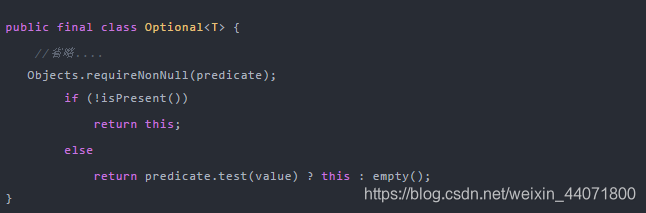 public final class Optional {//省略....Objects.requireNonNull(predicate);if (!isPresent())return this;elsereturn predicate.test(value) ? this : empty();}