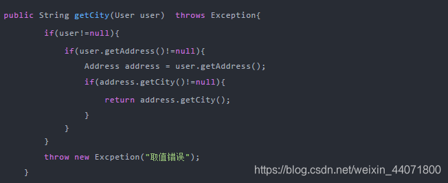 public String getCity(User user)  throws Exception{if(user!=null){if(user.getAddress()!=null){Address address = user.getAddress();if(address.getCity()!=null){return address.getCity();}}}throw new Excpetion("取值错误");}