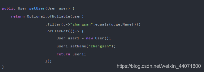 public User getUser(User user) {return Optional.ofNullable(user).filter(u->"zhangsan".equals(u.getName())).orElseGet(()-> {User user1 = new User();user1.setName("zhangsan");return user1;});}