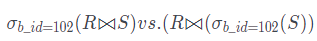 (R ⨝ S) vs. (R ⨝ (\sigma _{b_id=102}(S))*σ**b*_*i**d*=102(*R*⨝*S*)*v**s*.(*R*⨝(*σ**b*_*i**d*=102(*S*))
