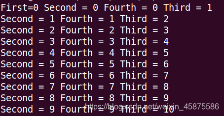 /*First=0 Second=0 Fourth=0 Third=1Second=1 Fourth=1 Third=2Second=2 Fourth=2 Third=3Second=3 Fourth=3 Third=4Second=4 Fourth=4 Third=5Second=5 Fourth=5 Third=6Second=6 Fourth=6 Third=7Second=7 Fourth=7 Third=8Second=8 Fourth=8 Third=9Second=9 Fourth=9 Third=10Second=10 Press any key to continue*/