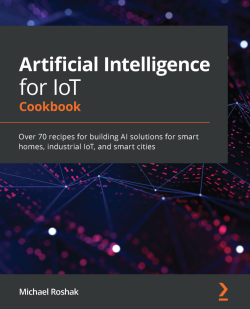 【2021年新书推荐】Artificial Intelligence for IoT Cookbook