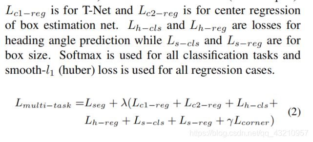 Lc11 reg is for T-Net and Lc22 reg is for center regression of box estimation net. Lhh cls and Lhh reg are losses for heading angle prediction while Lss cls and Lss reg are for box size. Softmax is used for all classification tasks and smooth-l1 (huber) loss is used for all regression cases.