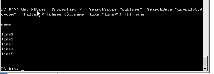 计算机生成了可选文字:
PSD:\>Get一nDUser
c一c。。，一fiite帐，
一Properties并一Searchscope'subtree”一SearchBase'dc=pilot,d
:'he犷e（亏＿。nane一like'line.,’》
:ftnane
nane
linel
lineZ
line3
line4
lines
SD：、》